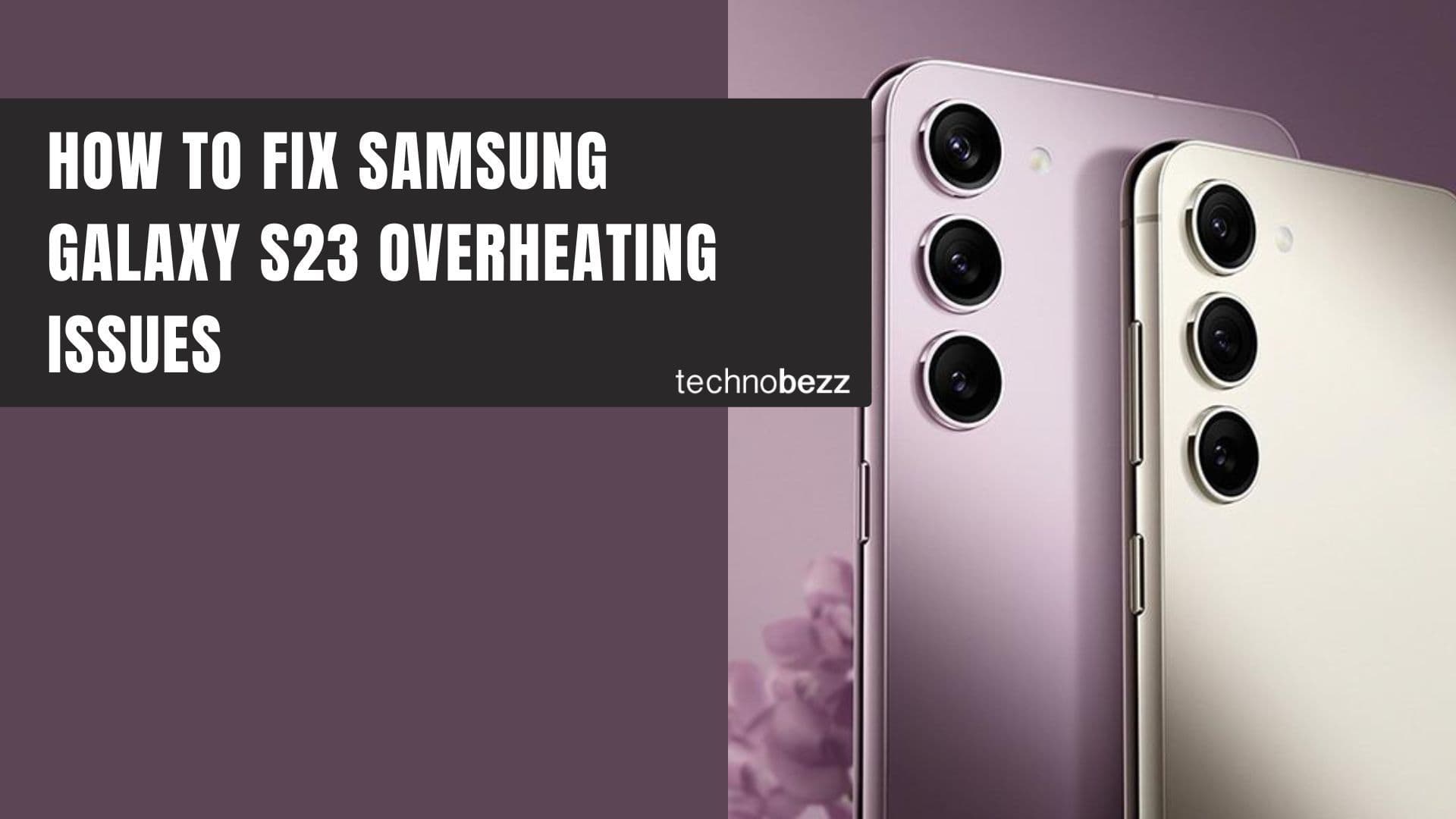 How To Fix Samsung Galaxy S23 Overheating Issues